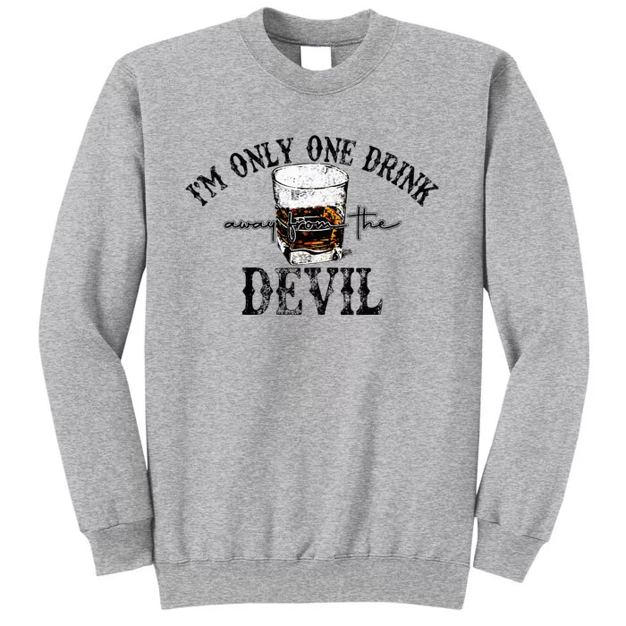 Im Only One Drink Away From The Devil Western Drink Whiskey Tall Sweatshirt