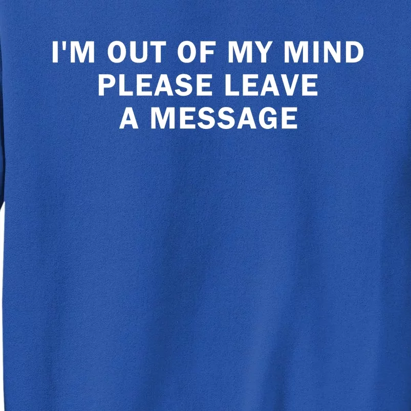 IM Out Of My Mind Please Leave A Message Tall Sweatshirt