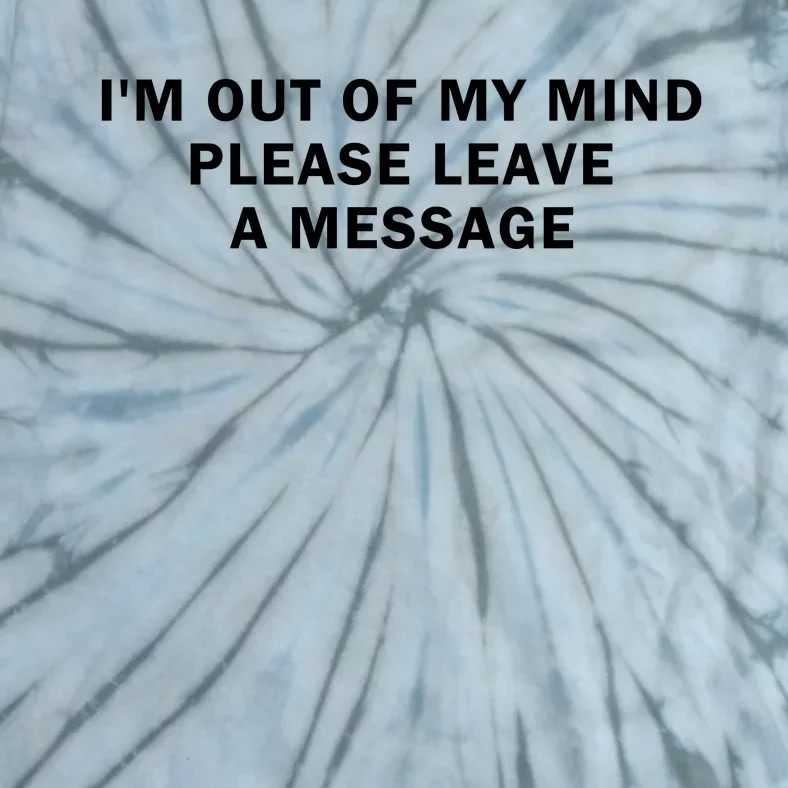 IM Out Of My Mind Please Leave A Message Tie-Dye T-Shirt