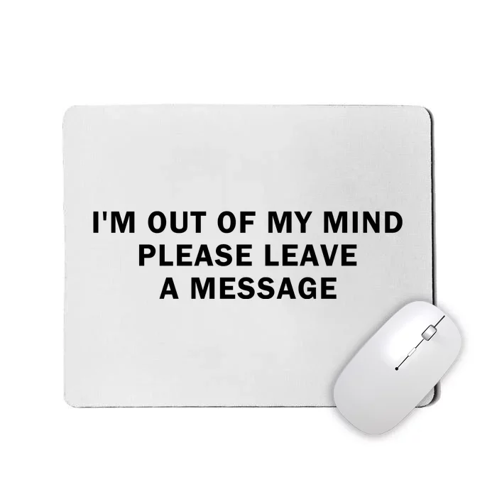 IM Out Of My Mind Please Leave A Message Mousepad