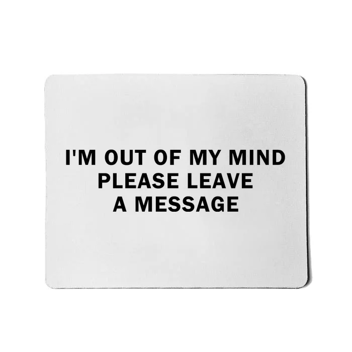 IM Out Of My Mind Please Leave A Message Mousepad