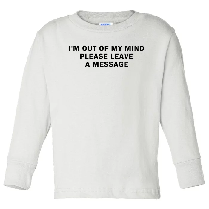 IM Out Of My Mind Please Leave A Message Toddler Long Sleeve Shirt