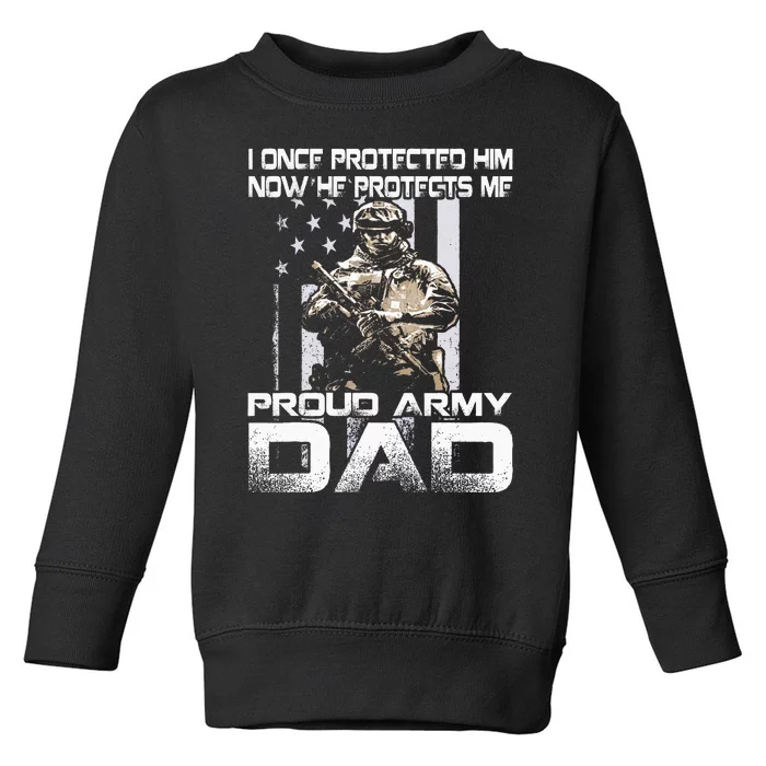 I Once Protected Him Now He Protects Me Proud Army Dad Toddler Sweatshirt