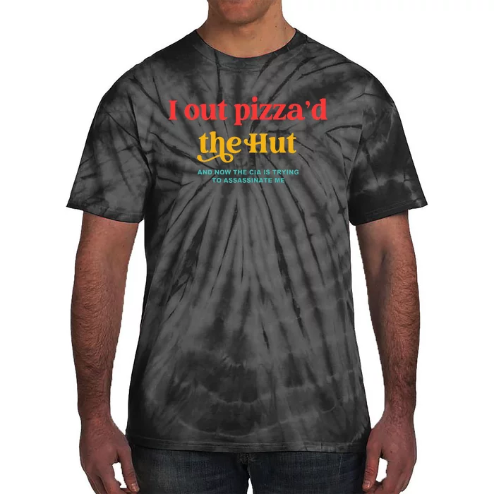 I Out PizzaD The Hut The Cia Is Trying To Assassinate Me Tie-Dye T-Shirt