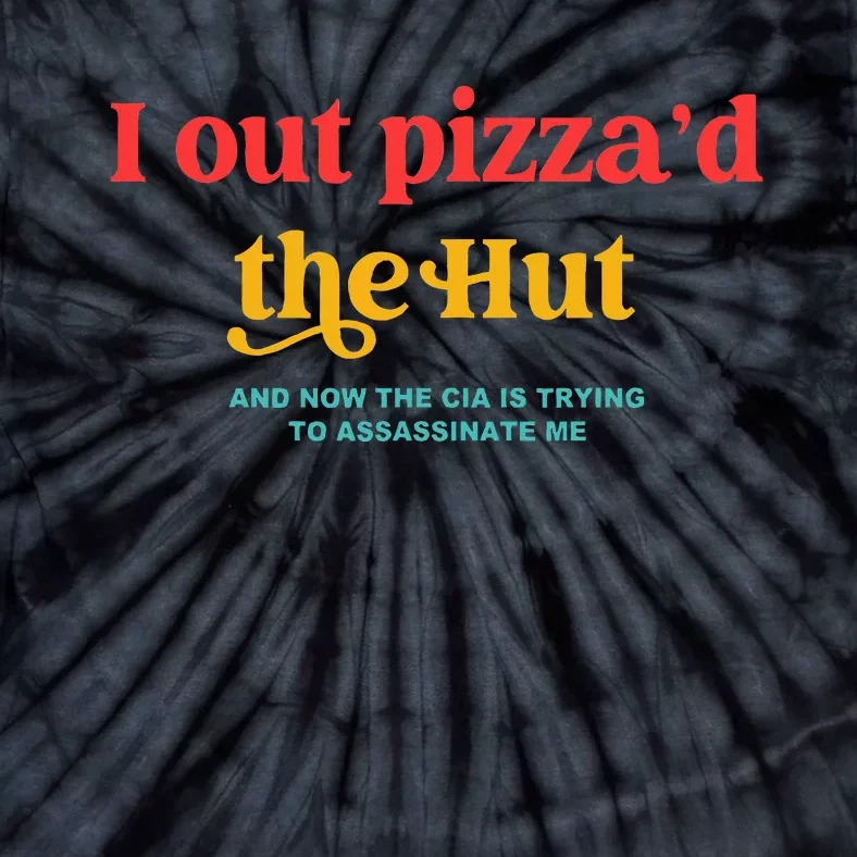 I Out PizzaD The Hut The Cia Is Trying To Assassinate Me Tie-Dye T-Shirt