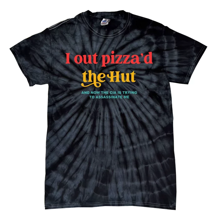 I Out PizzaD The Hut The Cia Is Trying To Assassinate Me Tie-Dye T-Shirt