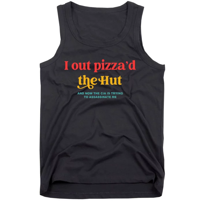 I Out PizzaD The Hut The Cia Is Trying To Assassinate Me Tank Top