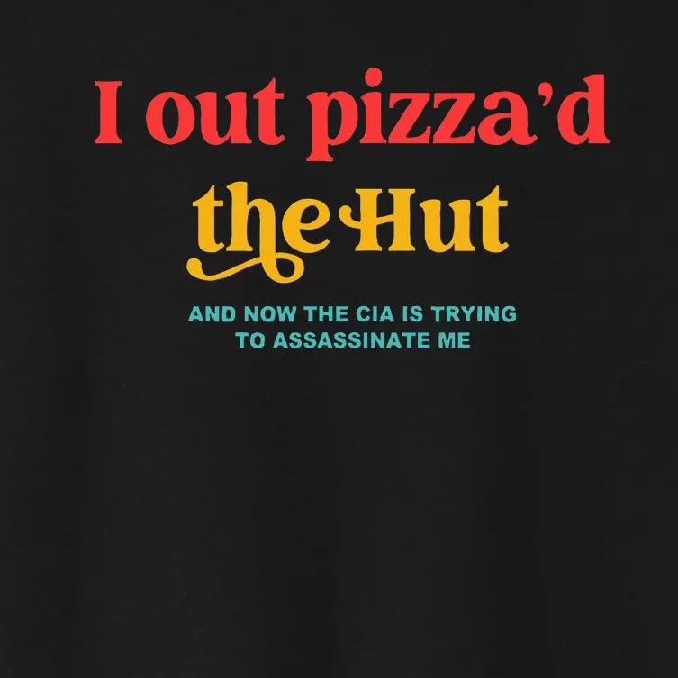 I Out PizzaD The Hut The Cia Is Trying To Assassinate Me Women's Crop Top Tee