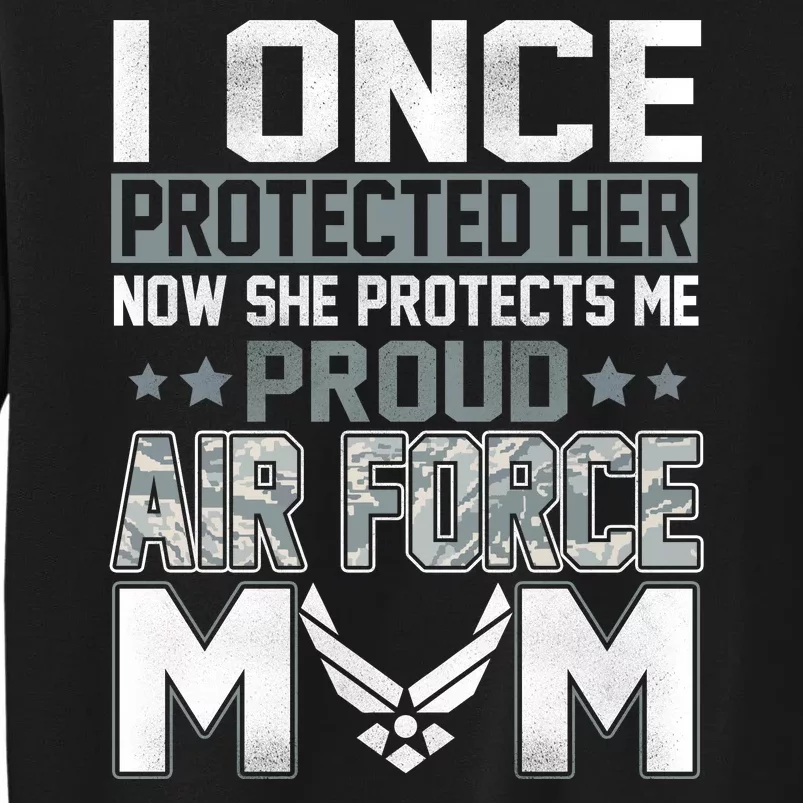 I ONCE PROTECTED Her NOW HE PROTECTS ME PROUD AIR FORCE MOM Tall Sweatshirt