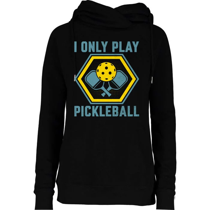 I Only Play Pickleball Womens Funnel Neck Pullover Hood