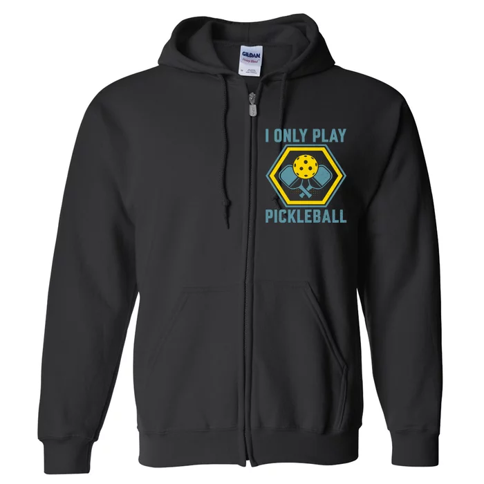 I Only Play Pickleball Full Zip Hoodie