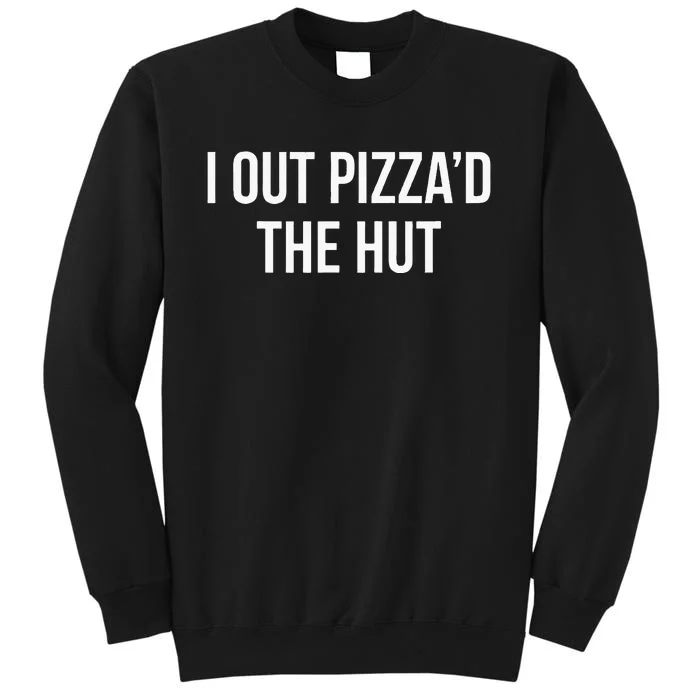 I Out PizzaD The Hut Tall Sweatshirt