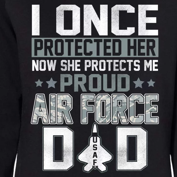 I ONCE PROTECTED Her NOW SHE PROTECTS ME PROUD AIR FORCE DAD Womens California Wash Sweatshirt