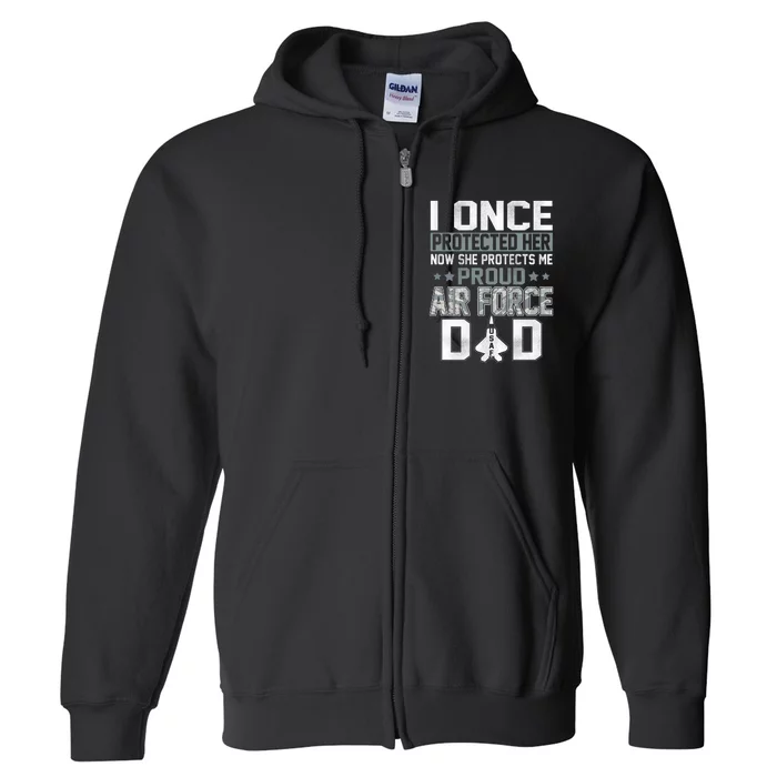 I ONCE PROTECTED Her NOW SHE PROTECTS ME PROUD AIR FORCE DAD Full Zip Hoodie