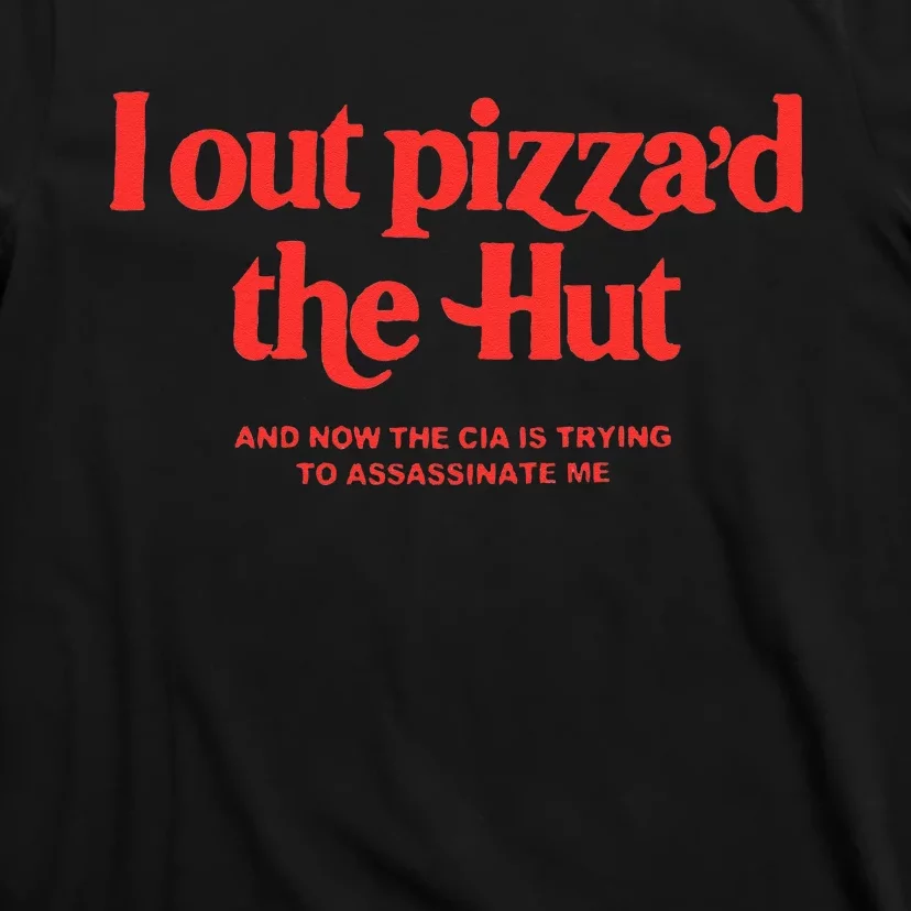 I Out Pizzad Hut And Now Cia Is Trying To T-Shirt