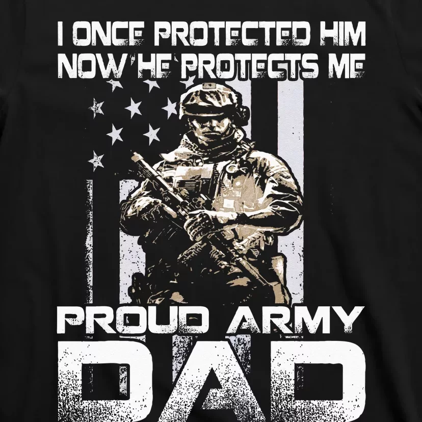 I Once Protected Him Now He Protects Me Proud Army Dad T-Shirt