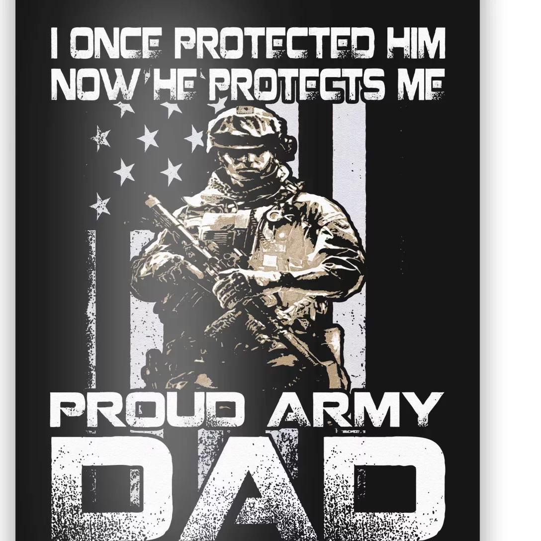 I Once Protected Him Now He Protects Me Proud Army Dad Poster