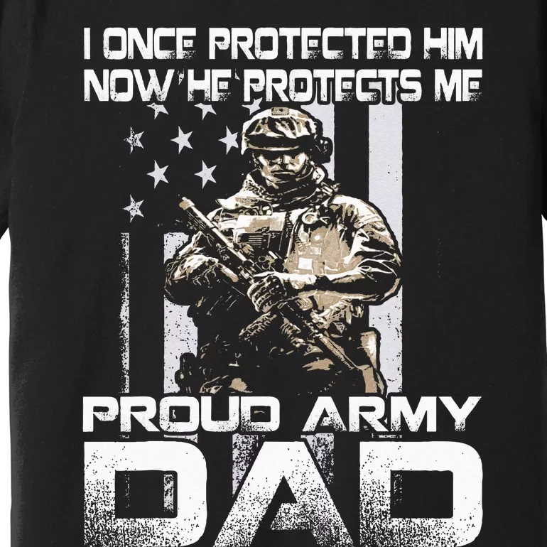 I Once Protected Him Now He Protects Me Proud Army Dad Premium T-Shirt