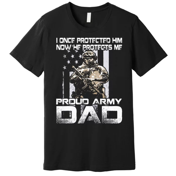 I Once Protected Him Now He Protects Me Proud Army Dad Premium T-Shirt