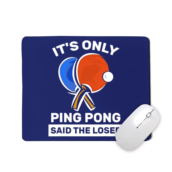 It's Only Ping Pong Said The Loser, Funny Ping Pong Player Mousepad