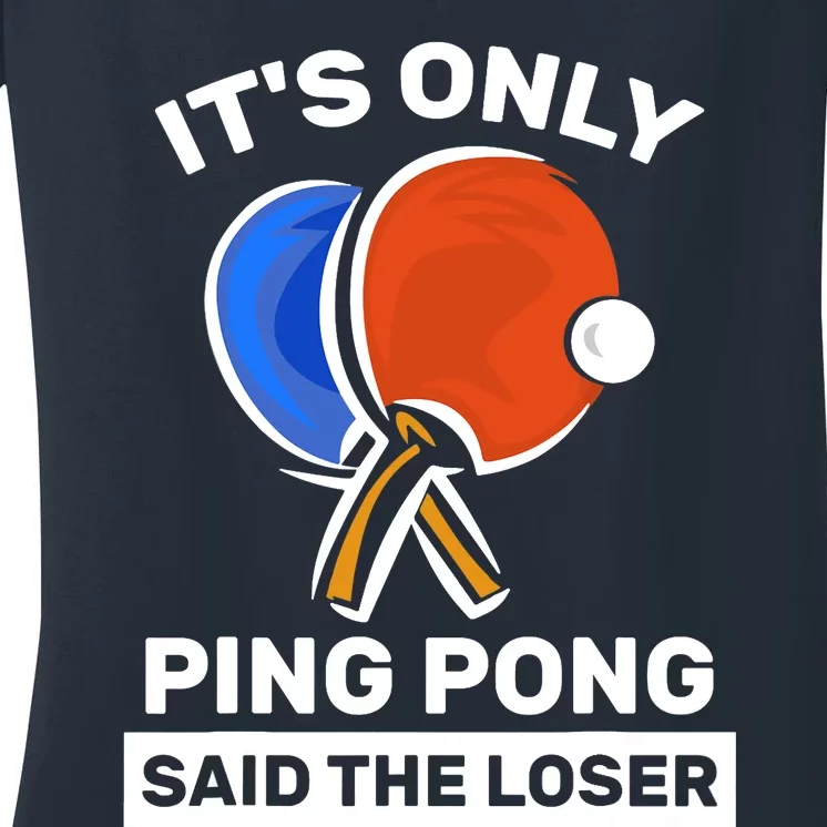 It's Only Ping Pong Said The Loser, Funny Ping Pong Player Women's V-Neck T-Shirt