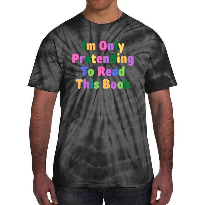 I'm Only Pretending To Read This Book Tie-Dye T-Shirt