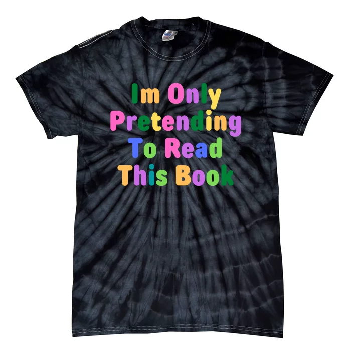 I'm Only Pretending To Read This Book Tie-Dye T-Shirt