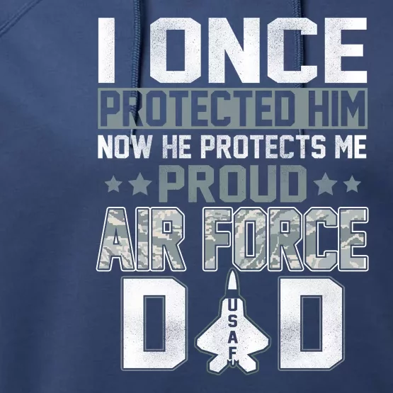 I ONCE PROTECTED Him NOW HE PROTECTS ME PROUD AIR FORCE DAD Performance Fleece Hoodie