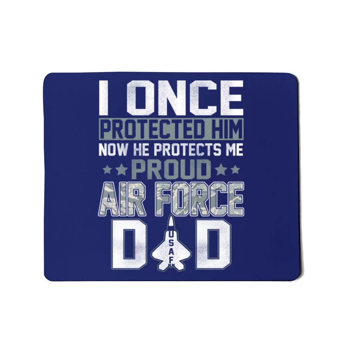 I ONCE PROTECTED Him NOW HE PROTECTS ME PROUD AIR FORCE DAD Mousepad