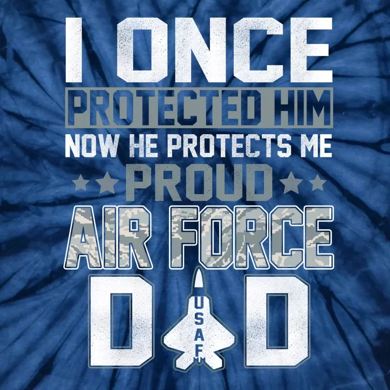 I ONCE PROTECTED Him NOW HE PROTECTS ME PROUD AIR FORCE DAD Tie-Dye T-Shirt