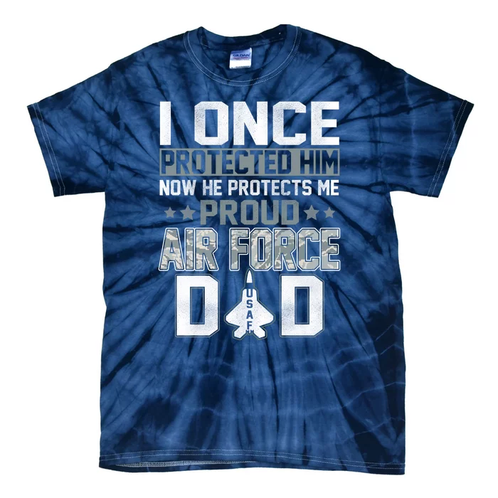 I ONCE PROTECTED Him NOW HE PROTECTS ME PROUD AIR FORCE DAD Tie-Dye T-Shirt