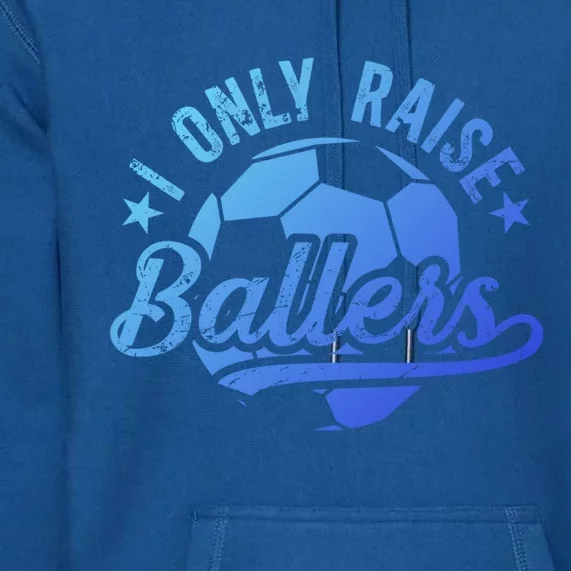 I Only Raise Ballers Soccer Dad Of A Soccer Player Father Gift Premium Hoodie