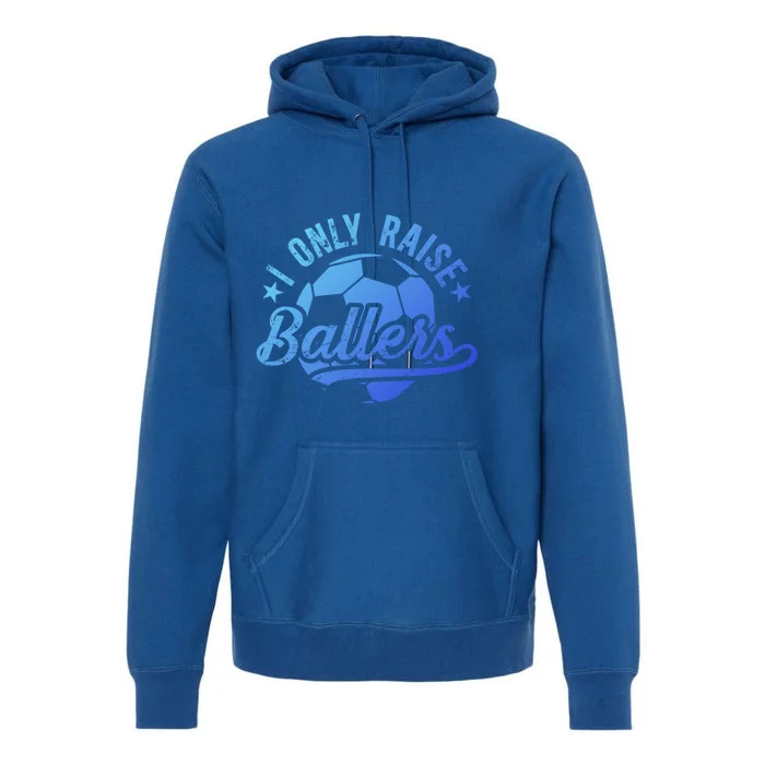 I Only Raise Ballers Soccer Dad Of A Soccer Player Father Gift Premium Hoodie