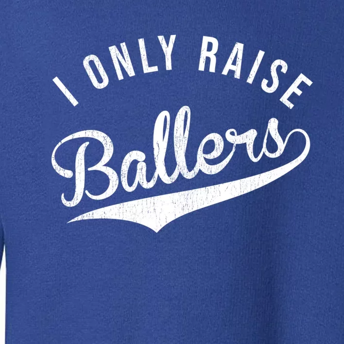 I Only Raise Ballers Baseball Football Basketball Soccer Mom Funny Gift Toddler Sweatshirt