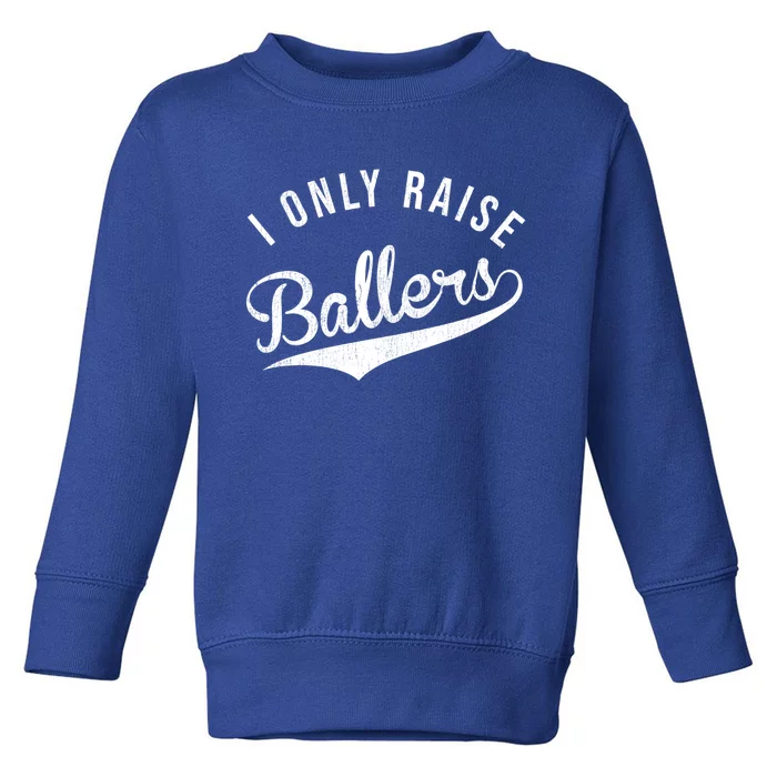 I Only Raise Ballers Baseball Football Basketball Soccer Mom Funny Gift Toddler Sweatshirt