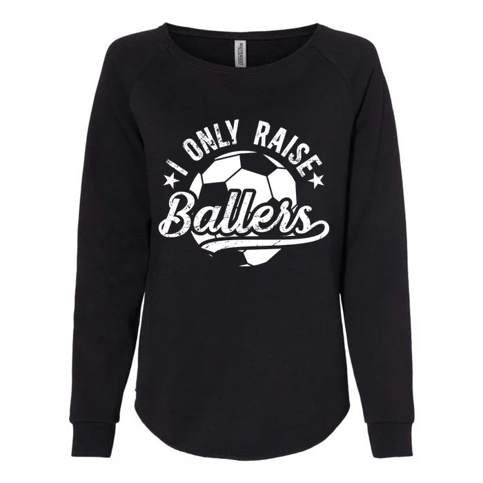 I Only Raise Ballers Soccer Dad Of A Soccer Player Father Gift Womens California Wash Sweatshirt