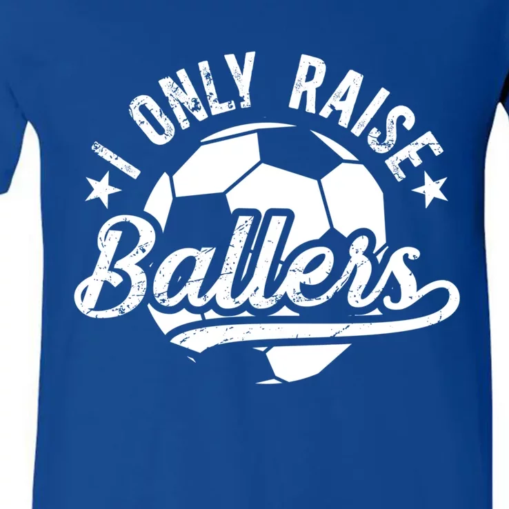 I Only Raise Ballers Soccer Dad Of A Soccer Player Father Gift V-Neck T-Shirt