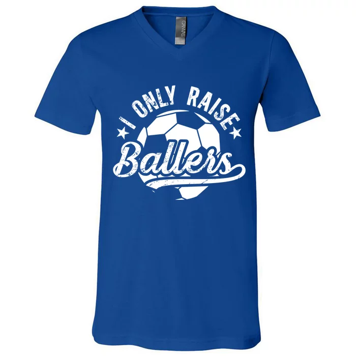 I Only Raise Ballers Soccer Dad Of A Soccer Player Father Gift V-Neck T-Shirt