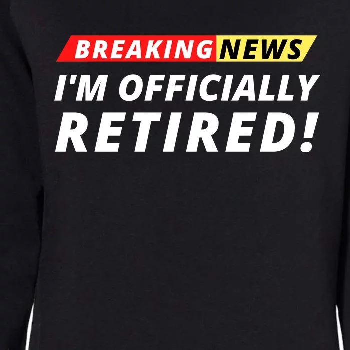 I’m Officially Retired Breaking News, Funny Breaking News Womens California Wash Sweatshirt