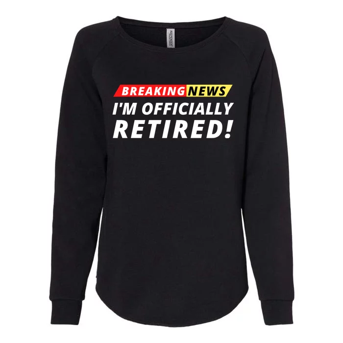 I’m Officially Retired Breaking News, Funny Breaking News Womens California Wash Sweatshirt