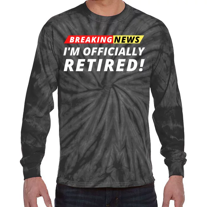 I’m Officially Retired Breaking News, Funny Breaking News Tie-Dye Long Sleeve Shirt