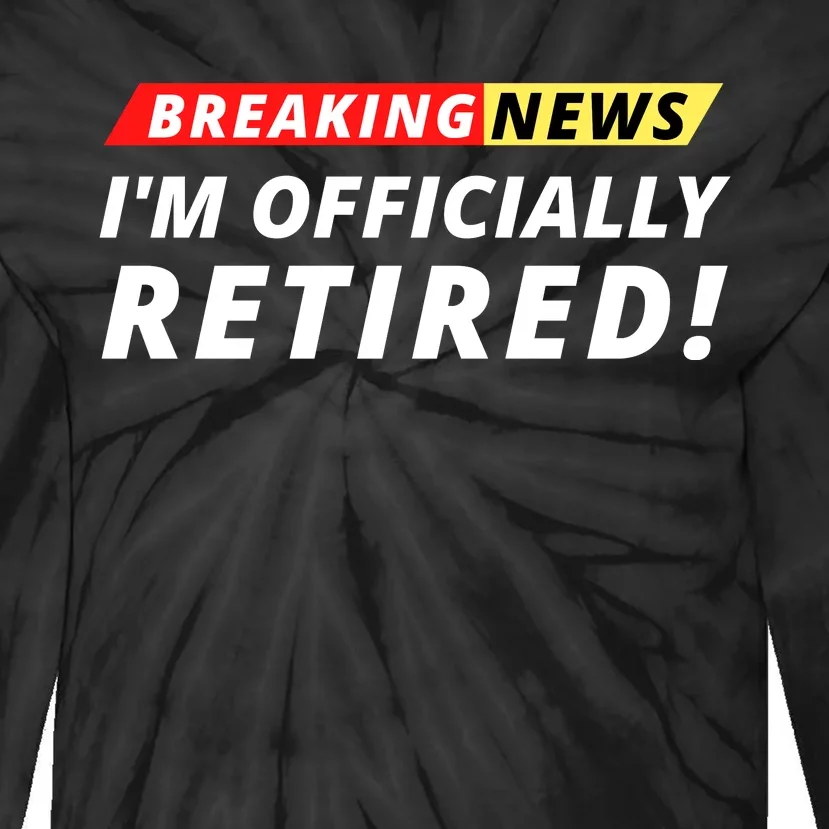 I’m Officially Retired Breaking News, Funny Breaking News Tie-Dye Long Sleeve Shirt