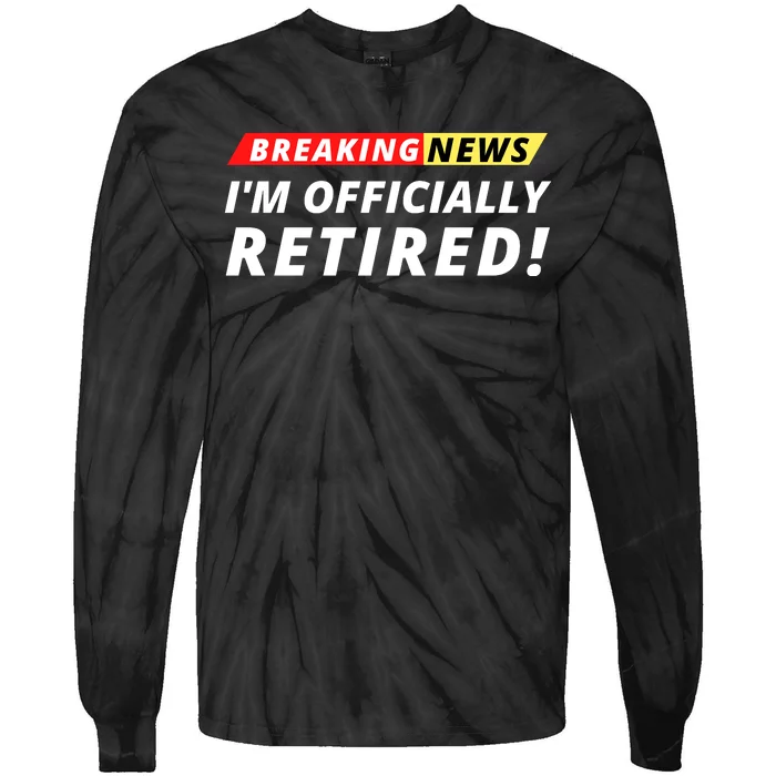 I’m Officially Retired Breaking News, Funny Breaking News Tie-Dye Long Sleeve Shirt