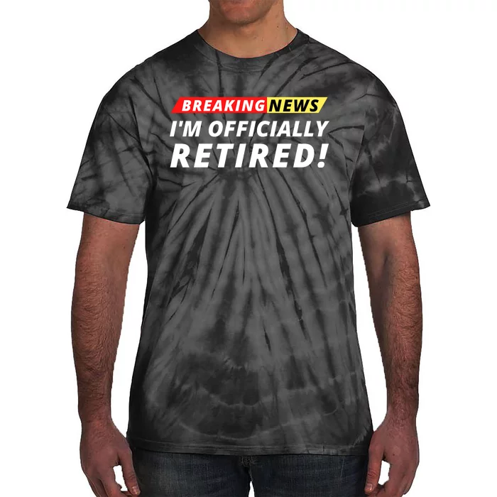 I’m Officially Retired Breaking News, Funny Breaking News Tie-Dye T-Shirt