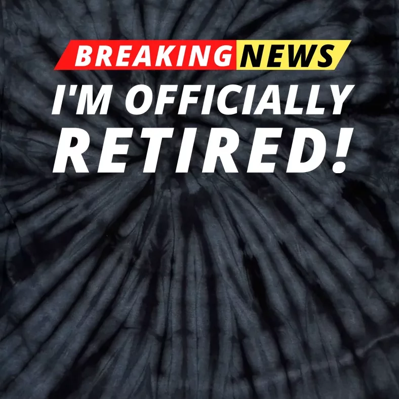 I’m Officially Retired Breaking News, Funny Breaking News Tie-Dye T-Shirt