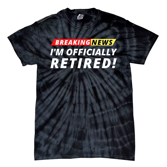 I’m Officially Retired Breaking News, Funny Breaking News Tie-Dye T-Shirt