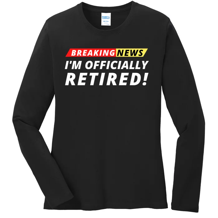 I’m Officially Retired Breaking News, Funny Breaking News Ladies Long Sleeve Shirt