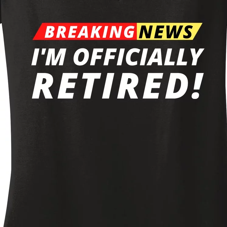 I’m Officially Retired Breaking News, Funny Breaking News Women's V-Neck T-Shirt