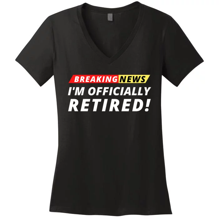 I’m Officially Retired Breaking News, Funny Breaking News Women's V-Neck T-Shirt