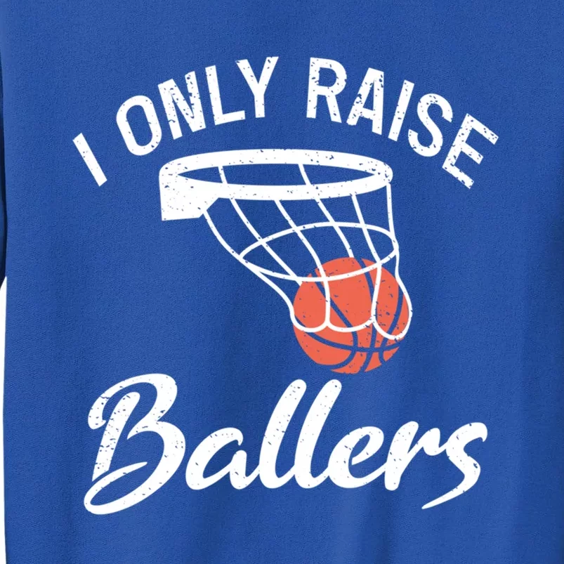 I Only Raise Ballers Basketball Saying Mom Quote Gift Meaningful Gift Tall Sweatshirt